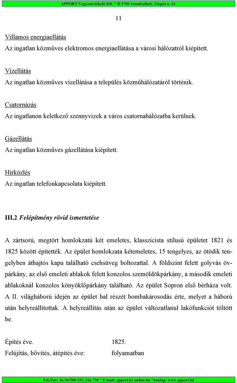 2 Felépítmény rövid ismertetése A zártsorú, megtört homlokzatú két emeletes, klasszicista stílusú épületet 1821 és 1825 között építették.