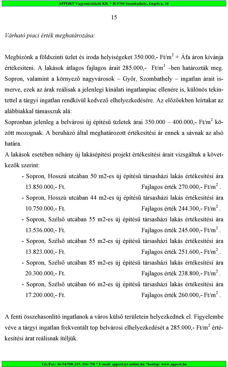 Sopron, valamint a környező nagyvárosok Győr, Szombathely ingatlan árait ismerve, ezek az árak reálisak a jelenlegi kínálati ingatlanpiac ellenére is, különös tekintettel a tárgyi ingatlan rendkívül