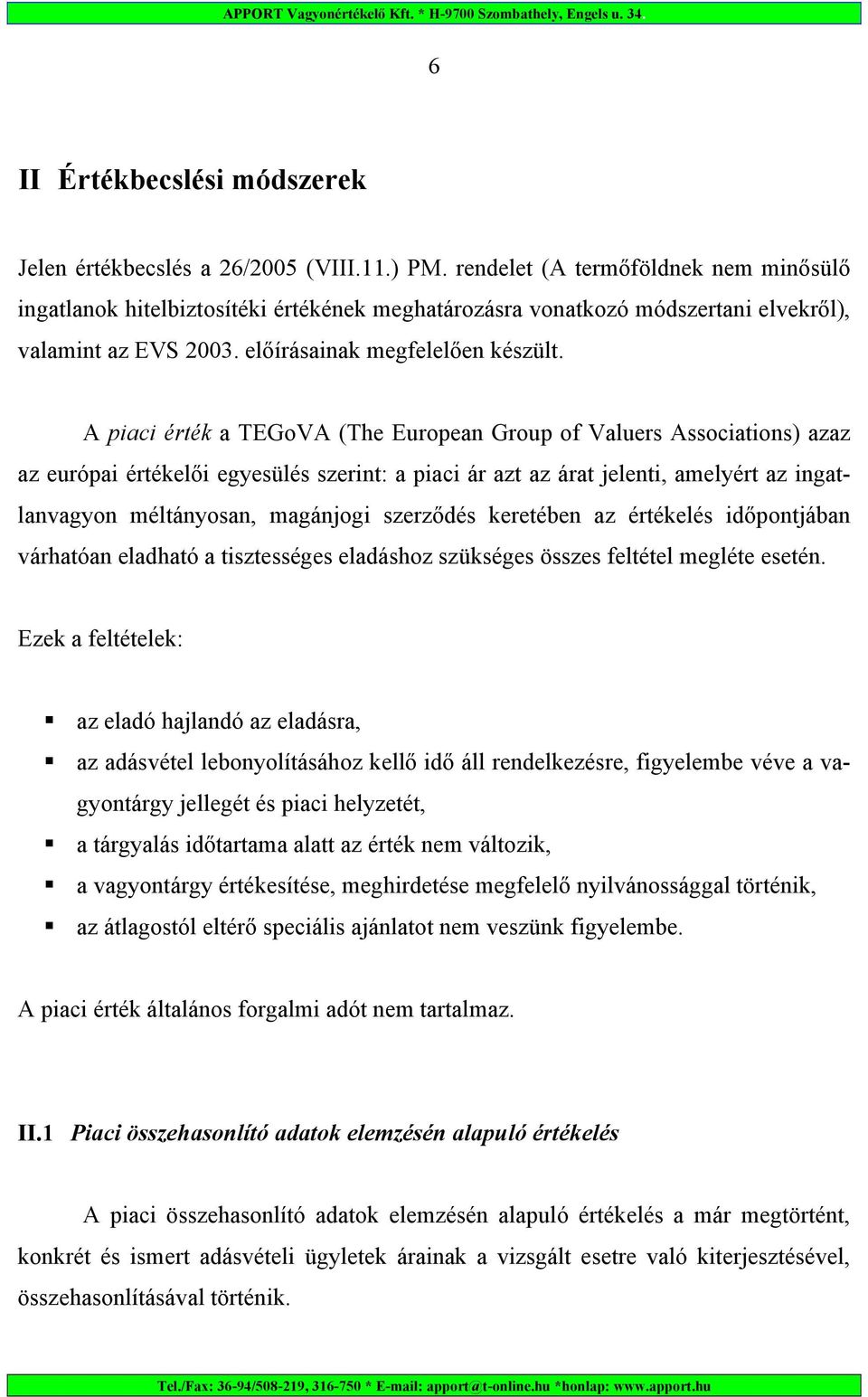 A piaci érték a TEGoVA (The European Group of Valuers Associations) azaz az európai értékelői egyesülés szerint: a piaci ár azt az árat jelenti, amelyért az ingatlanvagyon méltányosan, magánjogi