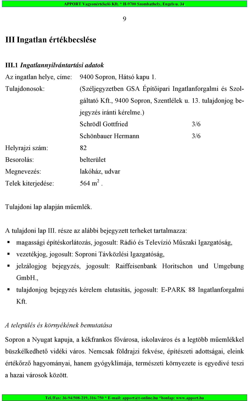 ) Schrödl Gottfried 3/6 Schönbauer Hermann 3/6 Helyrajzi szám: 82 Besorolás: belterület Megnevezés: lakóház, udvar Telek kiterjedése: 564 m 2. Tulajdoni lap alapján műemlék. A tulajdoni lap III.