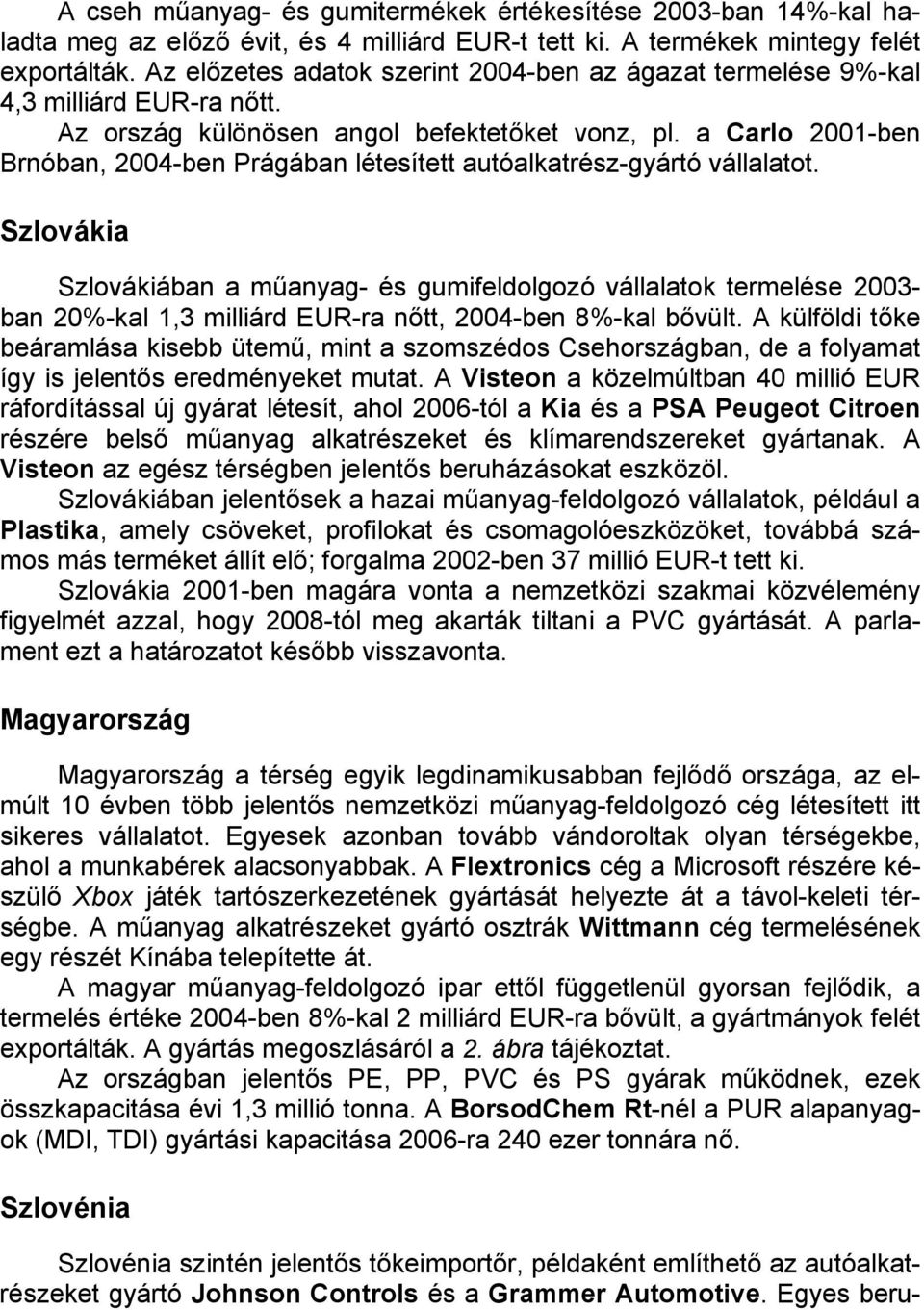a Carlo 2001-ben Brnóban, 2004-ben Prágában létesített autóalkatrész-gyártó vállalatot.
