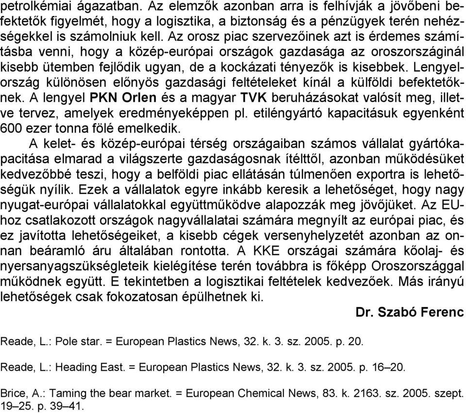 Lengyelország különösen előnyös gazdasági feltételeket kínál a külföldi befektetőknek. A lengyel PKN Orlen és a magyar TVK beruházásokat valósít meg, illetve tervez, amelyek eredményeképpen pl.