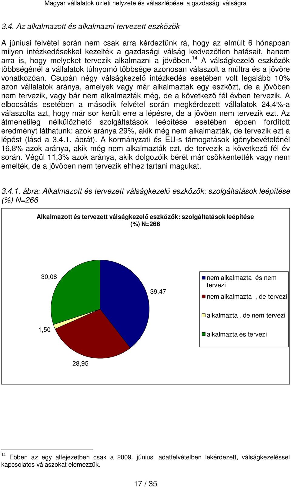 Csupán négy válságkezelő intézkedés esetében volt legalább 10% azon vállalatok aránya, amelyek vagy már alkalmaztak egy eszközt, de a jövőben nem tervezik, vagy bár nem alkalmazták még, de a