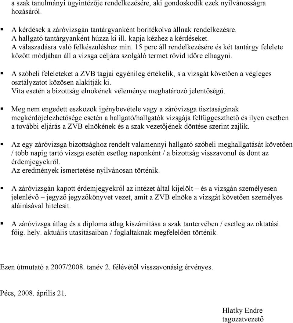 15 perc áll rendelkezésére és két tantárgy felelete között módjában áll a vizsga céljára szolgáló termet rövid időre elhagyni.