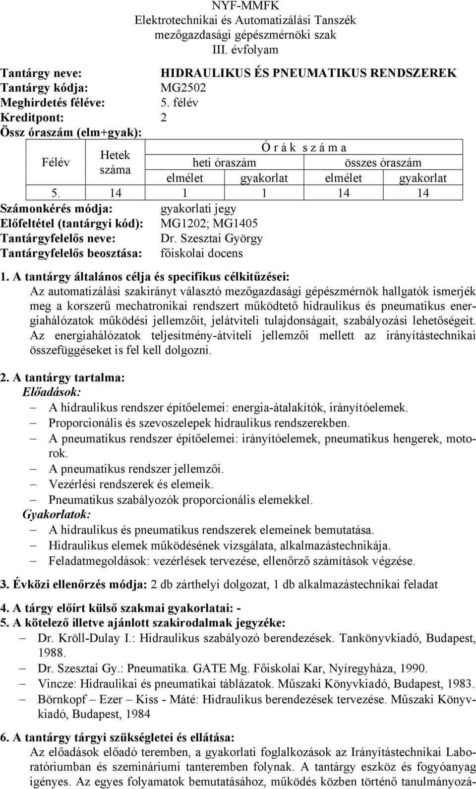 Szesztai György Tantárgyfelelős beosztása: főiskolai docens Az automatizálási szakirányt választó mezőgazdasági gépészmérnök hallgatók ismerjék meg a korszerű mechatronikai rendszert működtető