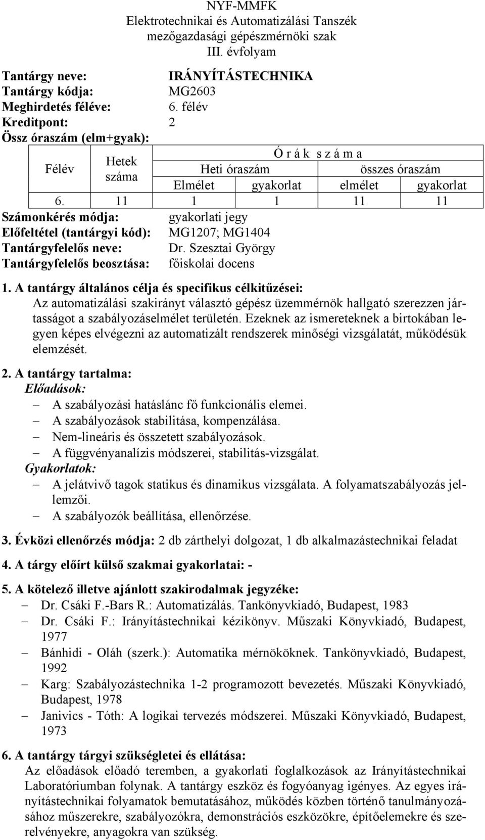 Szesztai György Tantárgyfelelős beosztása: főiskolai docens Az automatizálási szakirányt választó gépész üzemmérnök hallgató szerezzen jártasságot a szabályozáselmélet területén.