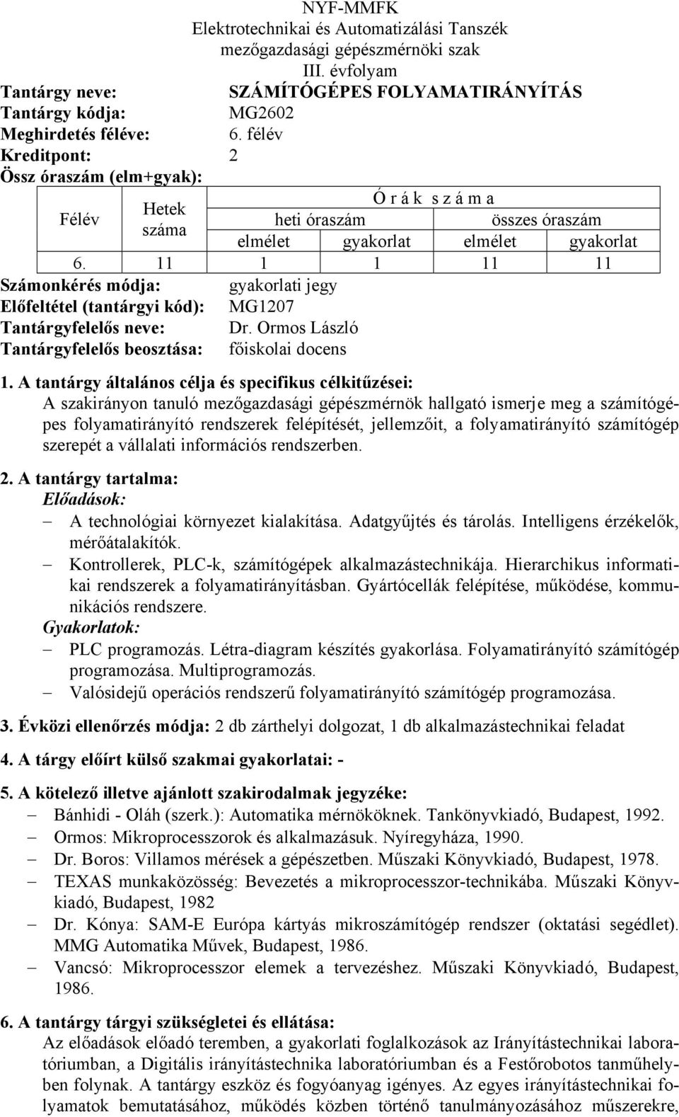 Ormos László Tantárgyfelelős beosztása: főiskolai docens A szakirányon tanuló mezőgazdasági gépészmérnök hallgató ismerje meg a számítógépes folyamatirányító rendszerek felépítését, jellemzőit, a