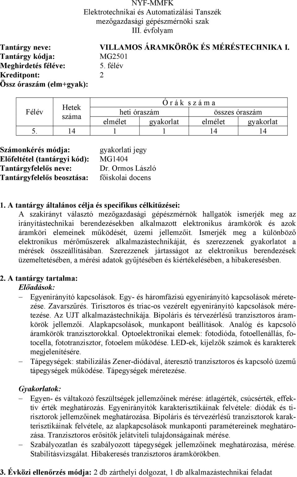 Ormos László főiskolai docens A szakirányt választó mezőgazdasági gépészmérnök hallgatók ismerjék meg az irányítástechnikai berendezésekben alkalmazott elektronikus áramkörök és azok áramköri