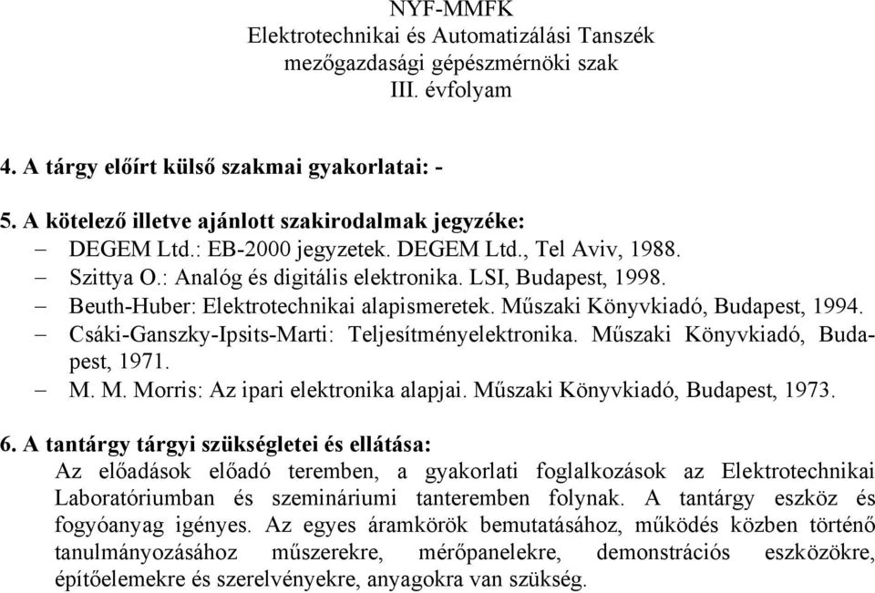 Műszaki Könyvkiadó, Budapest, 1973. Az előadások előadó teremben, a gyakorlati foglalkozások az Elektrotechnikai Laboratóriumban és szemináriumi tanteremben folynak.