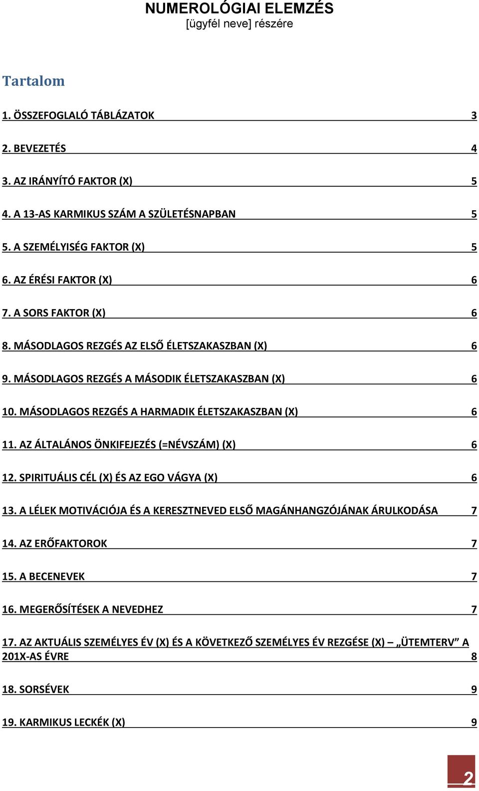 MÁSODLAGOS REZGÉS A HARMADIK ÉLETSZAKASZBAN (X) 6 11. AZ ÁLTALÁNOS ÖNKIFEJEZÉS (=NÉVSZÁM) (X) 6 12. SPIRITUÁLIS CÉL (X) ÉS AZ EGO VÁGYA (X) 6 13.