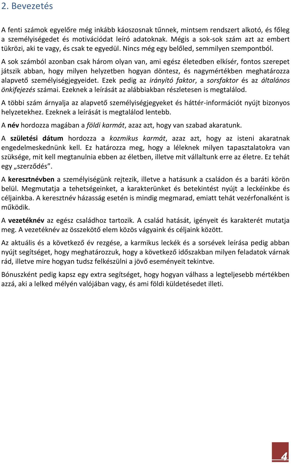 A sok számból azonban csak három olyan van, ami egész életedben elkísér, fontos szerepet játszik abban, hogy milyen helyzetben hogyan döntesz, és nagymértékben meghatározza alapvető