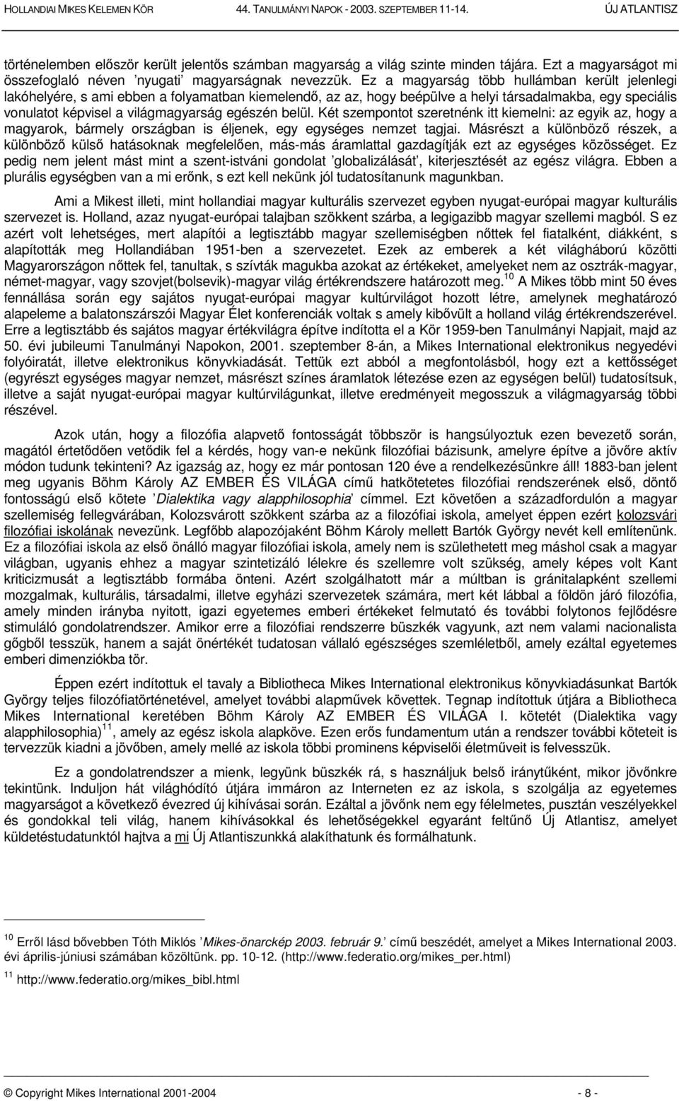 belül. Két szempontot szeretnénk itt kiemelni: az egyik az, hogy a magyarok, bármely országban is éljenek, egy egységes nemzet tagjai.