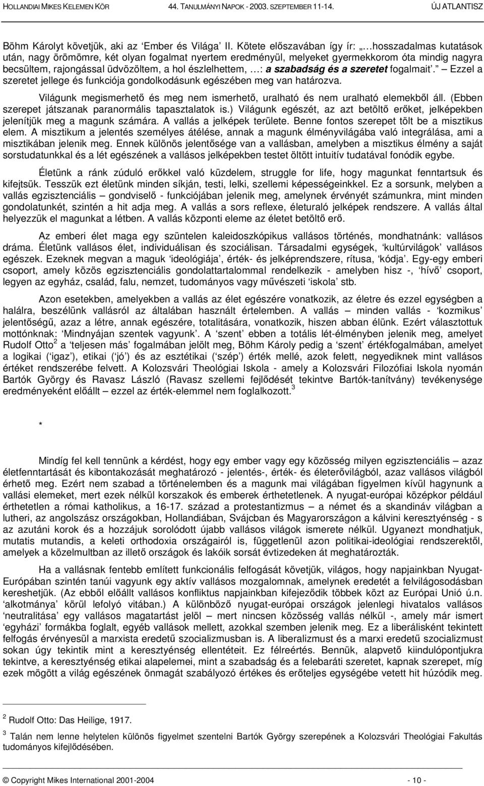 észlelhettem, : a szabadság és a szeretet fogalmait. Ezzel a szeretet jellege és funkciója gondolkodásunk egészében meg van határozva.