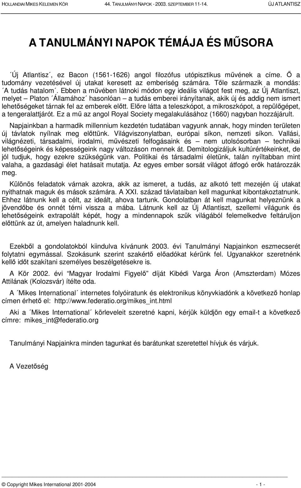 Ebben a mvében látnoki módon egy ideális világot fest meg, az Új Atlantiszt, melyet Platon Államához hasonlóan a tudás emberei irányítanak, akik új és addig nem ismert lehetségeket tárnak fel az