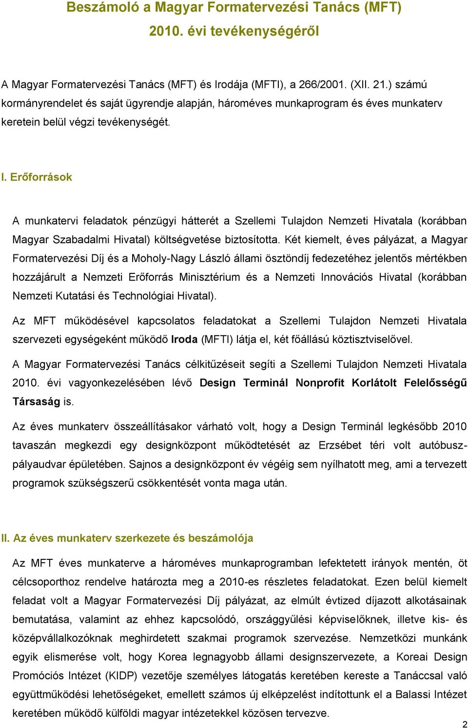 Erőforrások A munkatervi feladatok pénzügyi hátterét a Szellemi Tulajdon Nemzeti Hivatala (korábban Magyar Szabadalmi Hivatal) költségvetése biztosította.