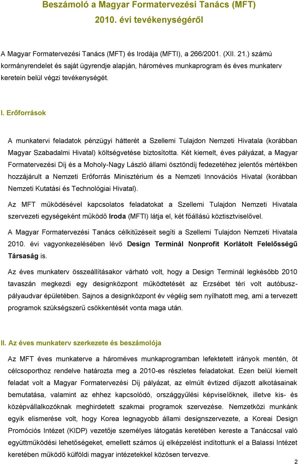 Erőforrások A munkatervi feladatok pénzügyi hátterét a Szellemi Tulajdon Nemzeti Hivatala (korábban Magyar Szabadalmi Hivatal) költségvetése biztosította.