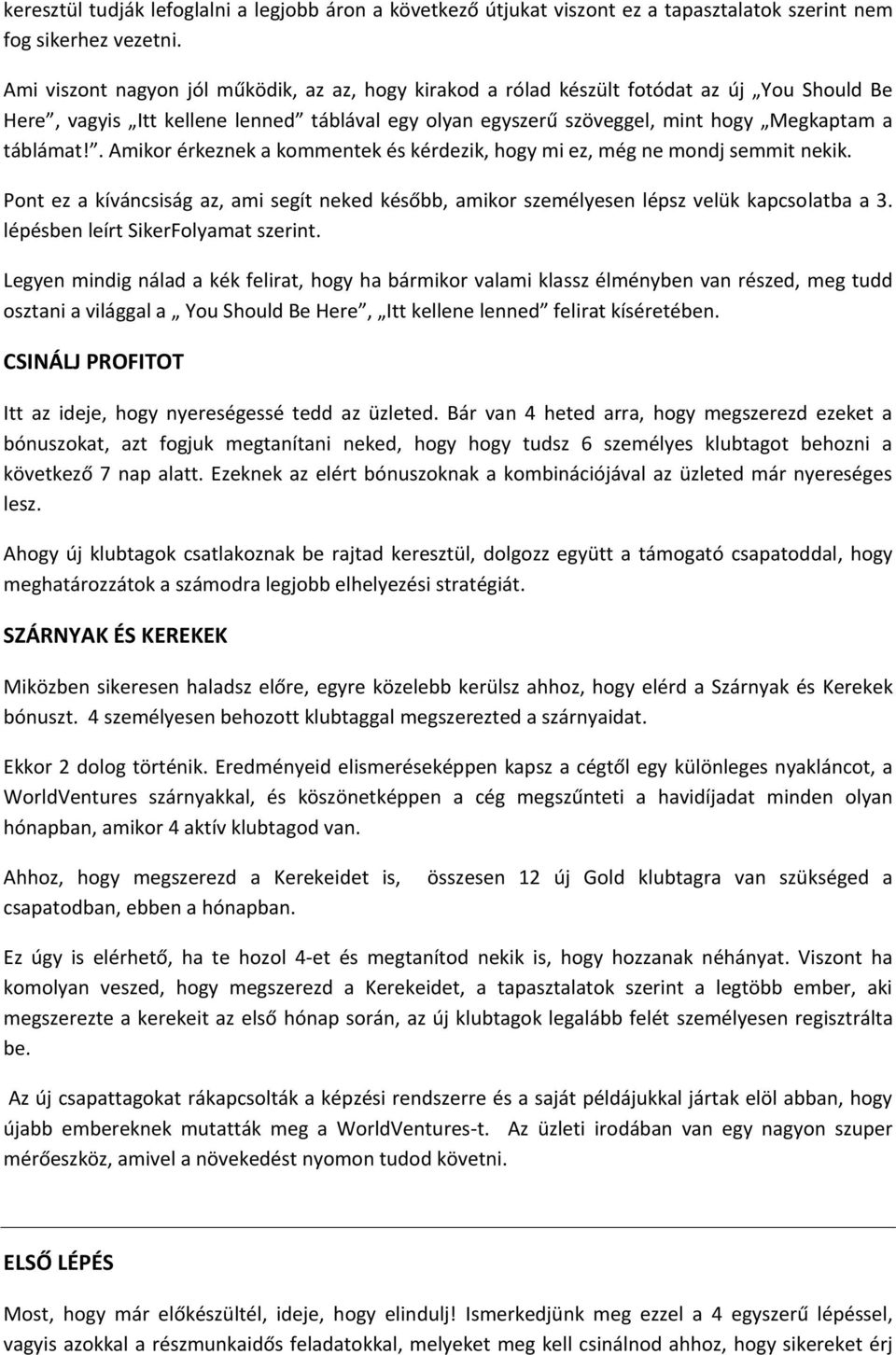 . Amikor érkeznek a kommentek és kérdezik, hogy mi ez, még ne mondj semmit nekik. Pont ez a kíváncsiság az, ami segít neked később, amikor személyesen lépsz velük kapcsolatba a 3.