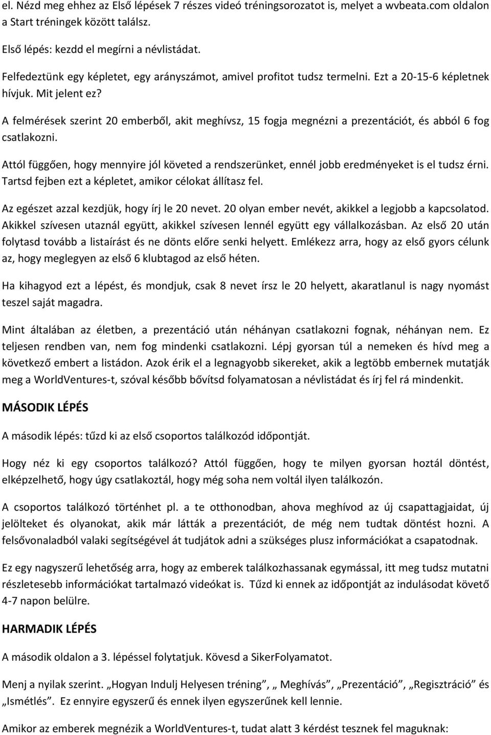 A felmérések szerint 20 emberből, akit meghívsz, 15 fogja megnézni a prezentációt, és abból 6 fog csatlakozni.
