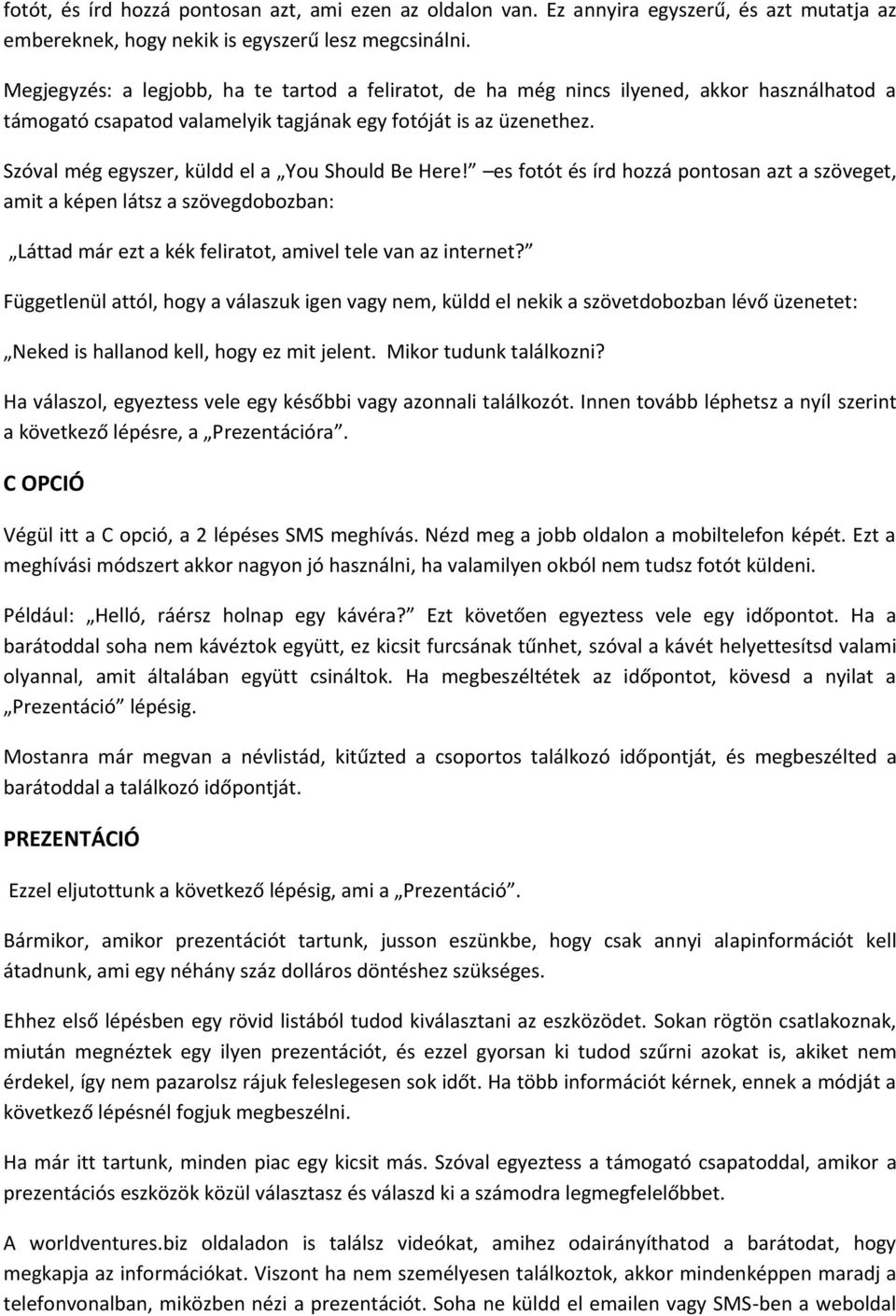 Szóval még egyszer, küldd el a You Should Be Here! es fotót és írd hozzá pontosan azt a szöveget, amit a képen látsz a szövegdobozban: Láttad már ezt a kék feliratot, amivel tele van az internet?