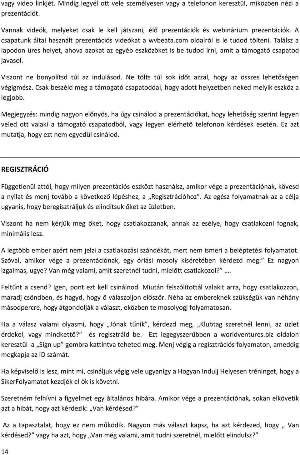 Találsz a lapodon üres helyet, ahova azokat az egyéb eszközöket is be tudod írni, amit a támogató csapatod javasol. Viszont ne bonyolítsd túl az indulásod.