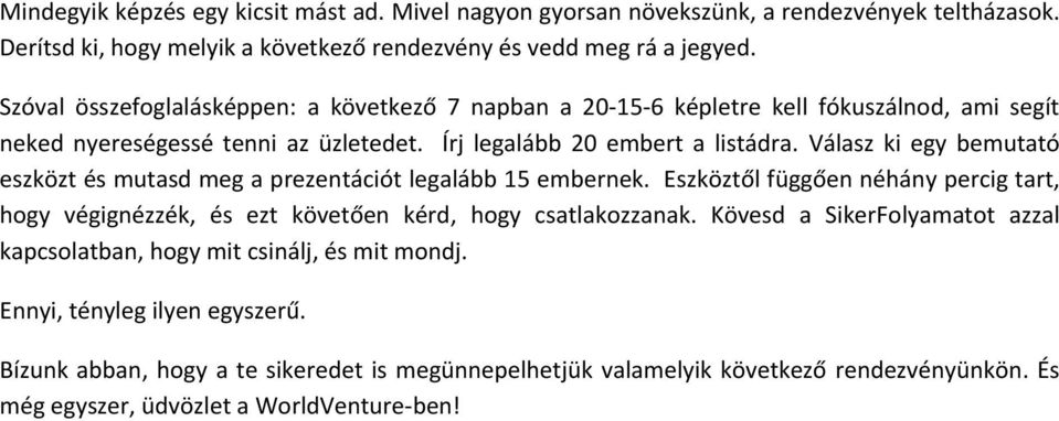 Válasz ki egy bemutató eszközt és mutasd meg a prezentációt legalább 15 embernek. Eszköztől függően néhány percig tart, hogy végignézzék, és ezt követően kérd, hogy csatlakozzanak.