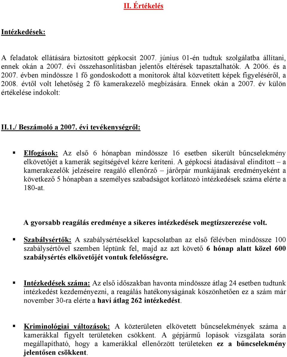 év külön értékelése indokolt: II.1./ Beszámoló a 2007. évi tevékenységről: Elfogások: Az első 6 hónapban mindössze 16 esetben sikerült bűncselekmény elkövetőjét a kamerák segítségével kézre keríteni.