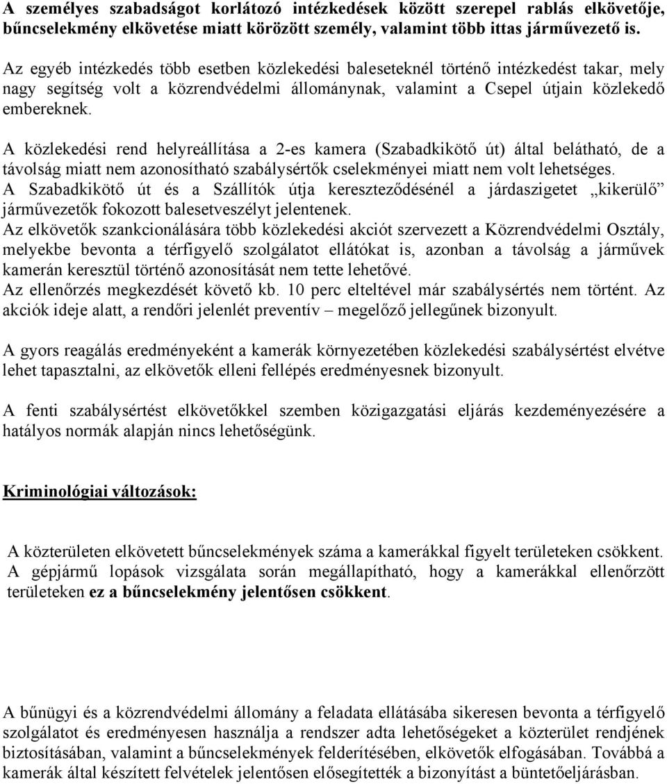 A közlekedési rend helyreállítása a 2-es kamera (Szabadkikötő út) által belátható, de a távolság miatt nem azonosítható szabálysértők cselekményei miatt nem volt lehetséges.