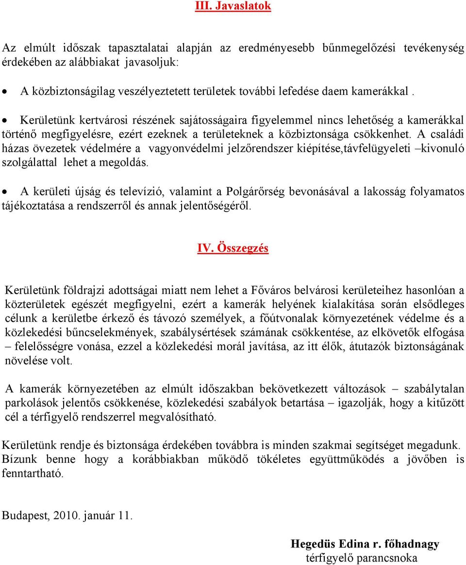 A családi házas övezetek védelmére a vagyonvédelmi jelzőrendszer kiépítése,távfelügyeleti kivonuló szolgálattal lehet a megoldás.