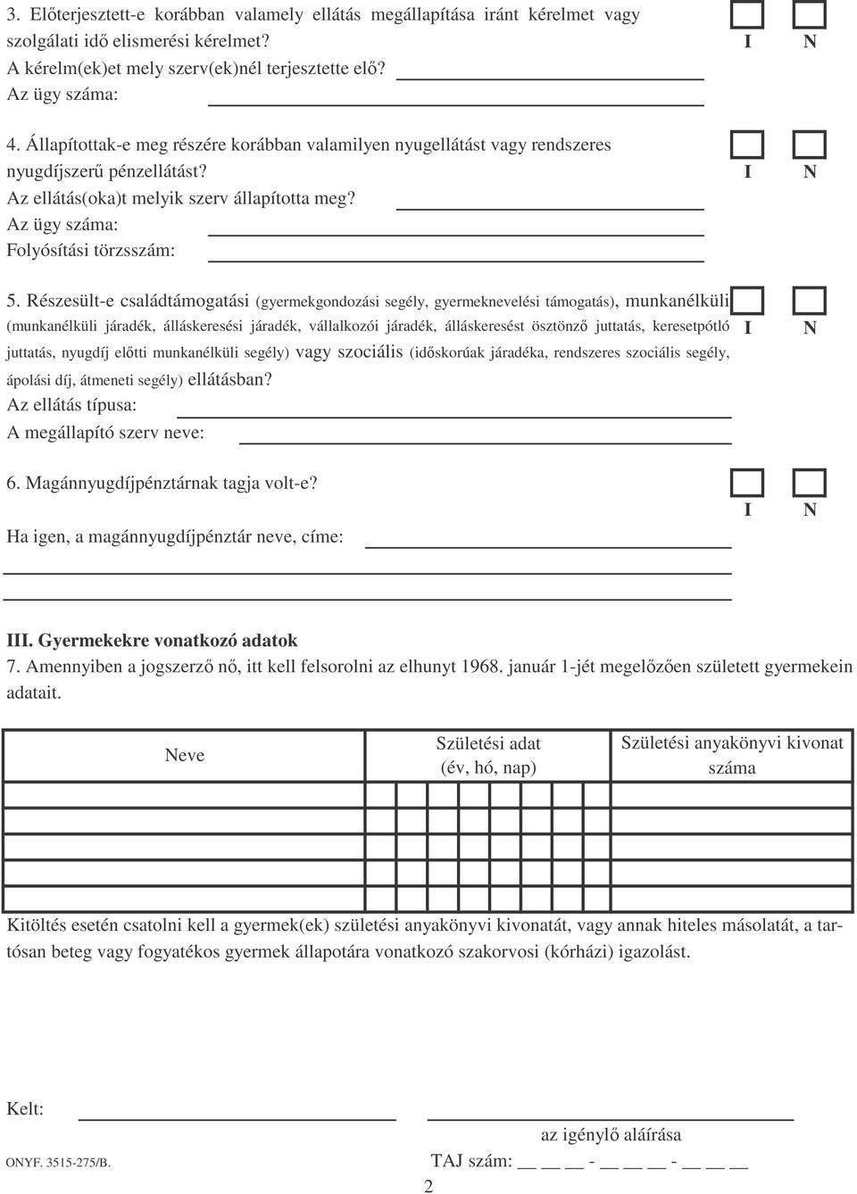 Részesült-e családtámogatási (gyermekgondozási segély, gyermeknevelési támogatás), munkanélküli (munkanélküli járadék, álláskeresési járadék, vállalkozói járadék, álláskeresést ösztönz juttatás,