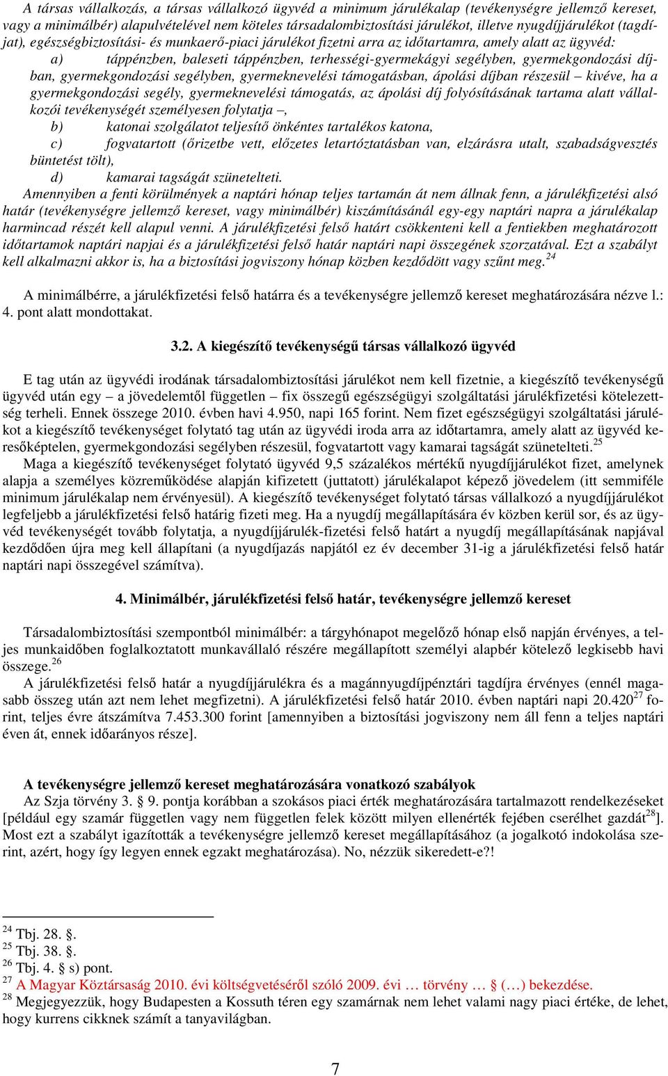 gyermekgondozási díjban, gyermekgondozási segélyben, gyermeknevelési támogatásban, ápolási díjban részesül kivéve, ha a gyermekgondozási segély, gyermeknevelési támogatás, az ápolási díj