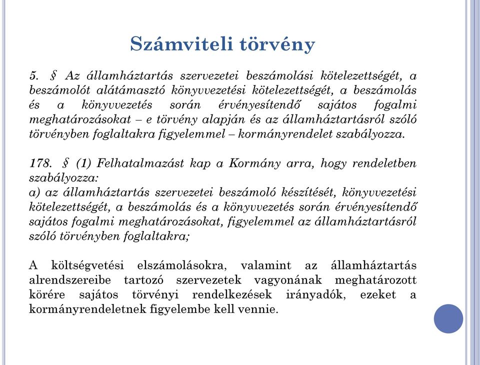 e törvény alapján és az államháztartásról szóló törvényben foglaltakra figyelemmel kormányrendelet szabályozza. 178.