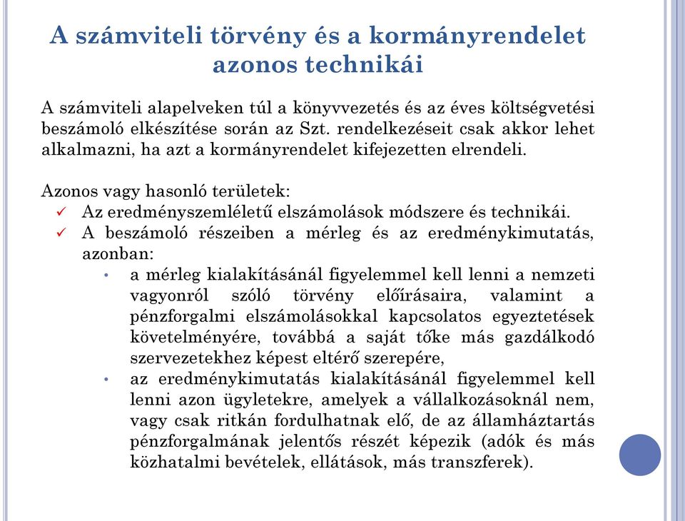 A beszámoló részeiben a mérleg és az eredménykimutatás, azonban: a mérleg kialakításánál figyelemmel kell lenni a nemzeti vagyonról szóló törvény előírásaira, valamint a pénzforgalmi elszámolásokkal