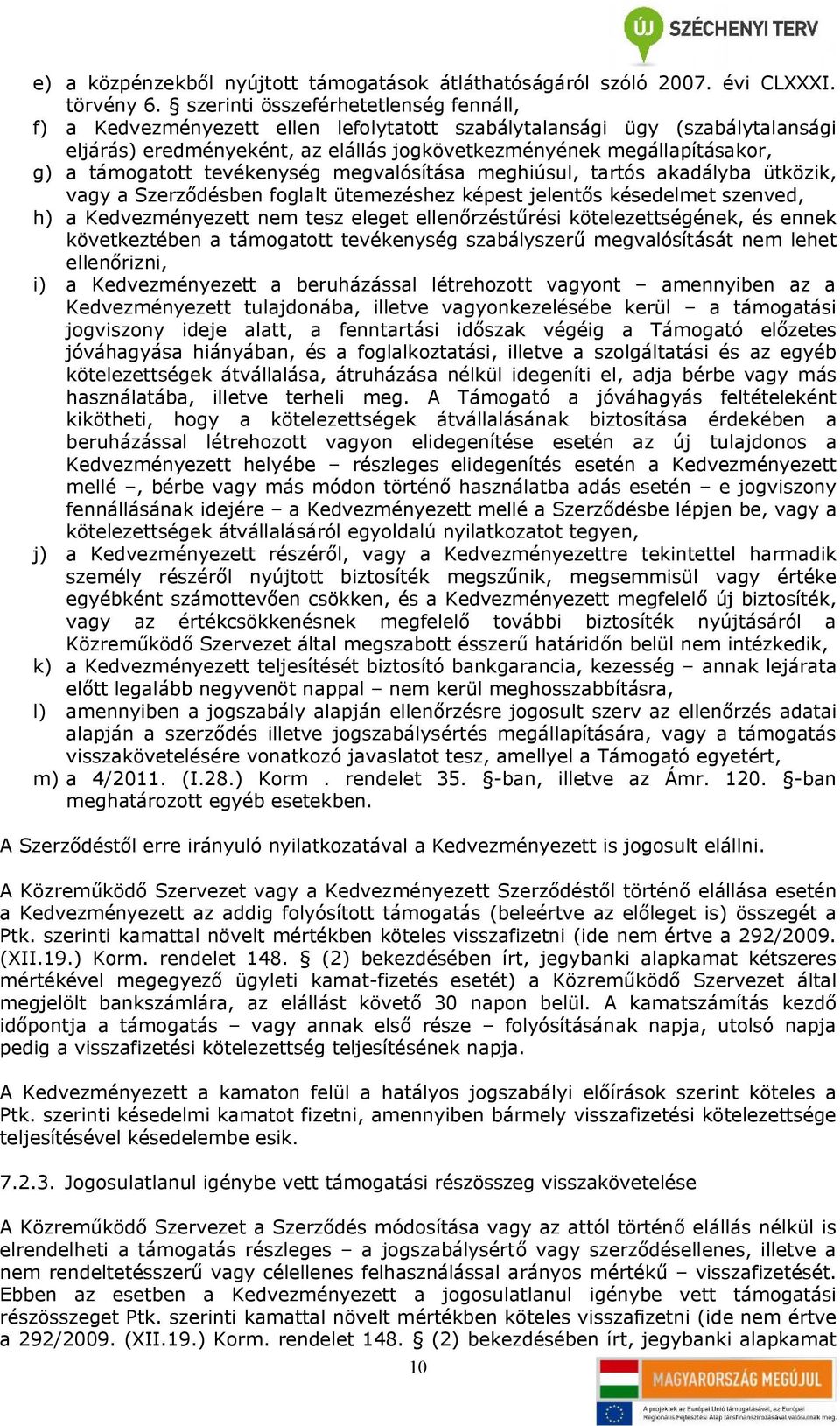 támogatott tevékenység megvalósítása meghiúsul, tartós akadályba ütközik, vagy a Szerződésben foglalt ütemezéshez képest jelentős késedelmet szenved, h) a Kedvezményezett nem tesz eleget