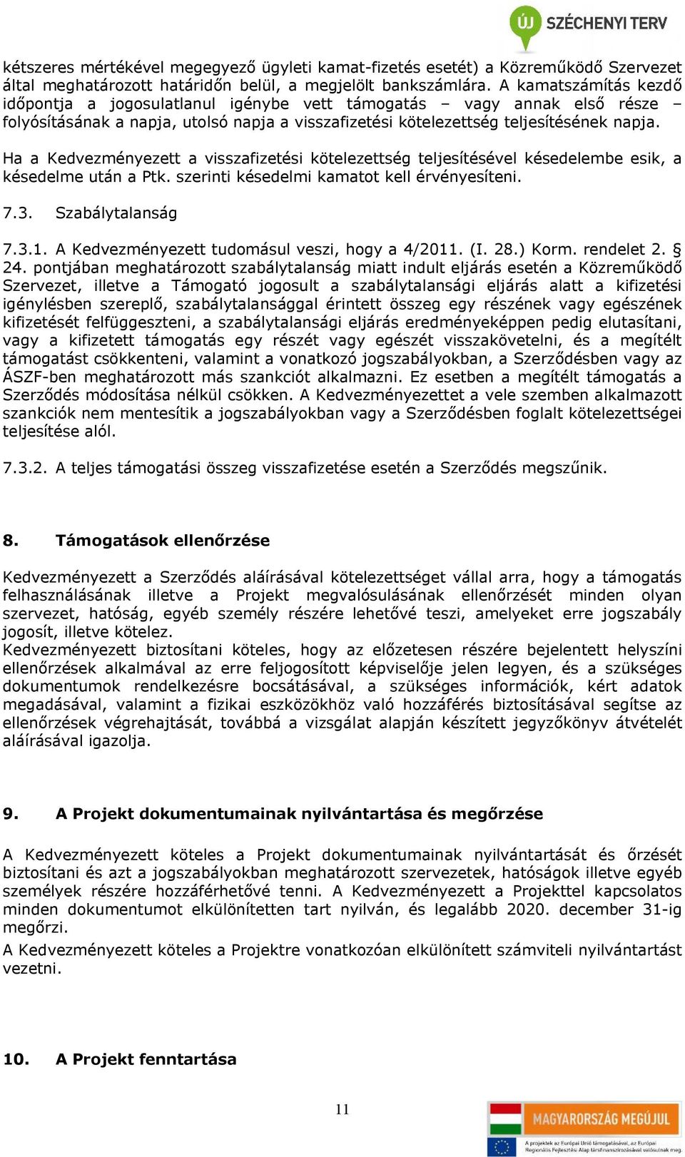 Ha a Kedvezményezett a visszafizetési kötelezettség teljesítésével késedelembe esik, a késedelme után a Ptk. szerinti késedelmi kamatot kell érvényesíteni. 7.3. Szabálytalanság 7.3.1.