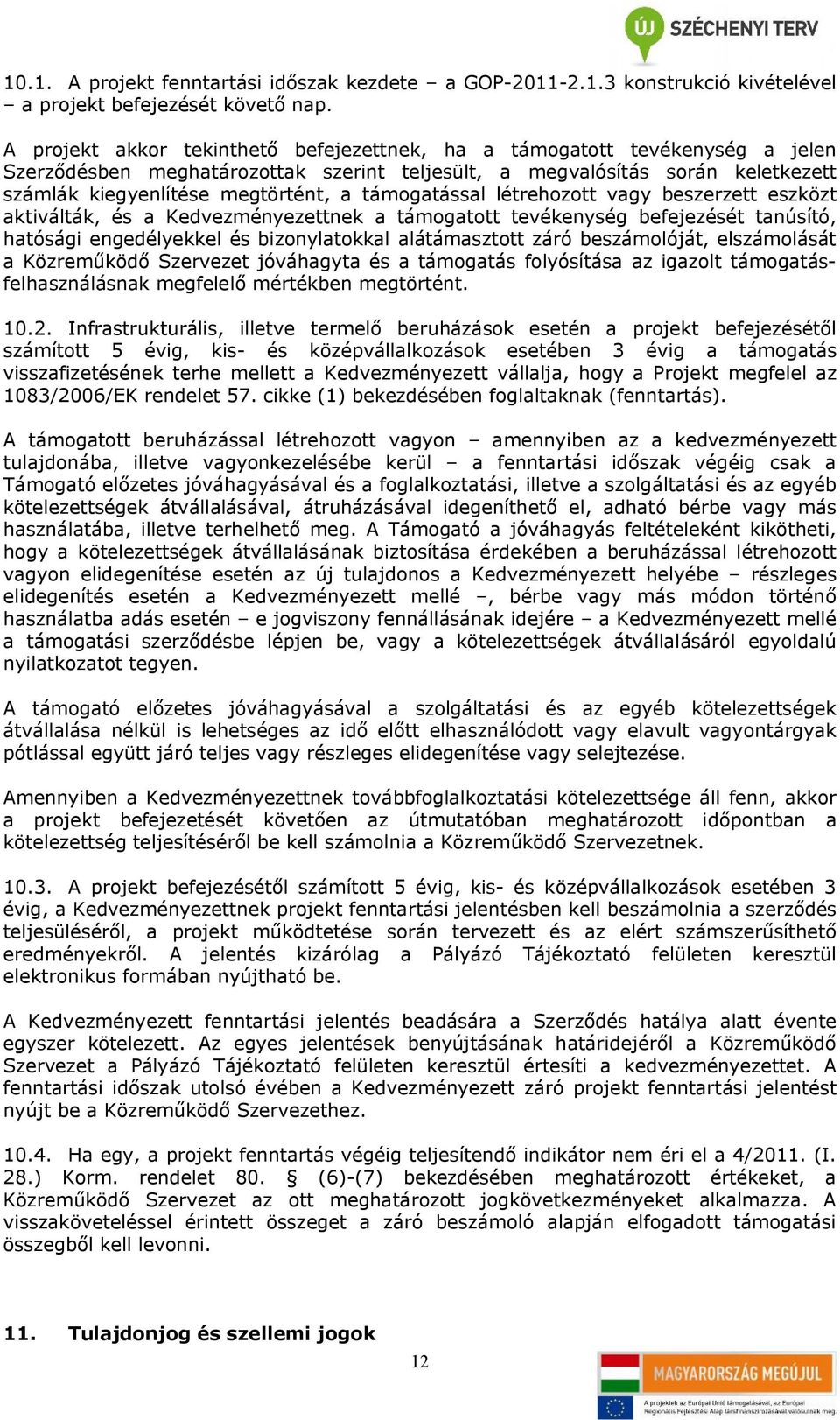 támogatással létrehozott vagy beszerzett eszközt aktiválták, és a Kedvezményezettnek a támogatott tevékenység befejezését tanúsító, hatósági engedélyekkel és bizonylatokkal alátámasztott záró