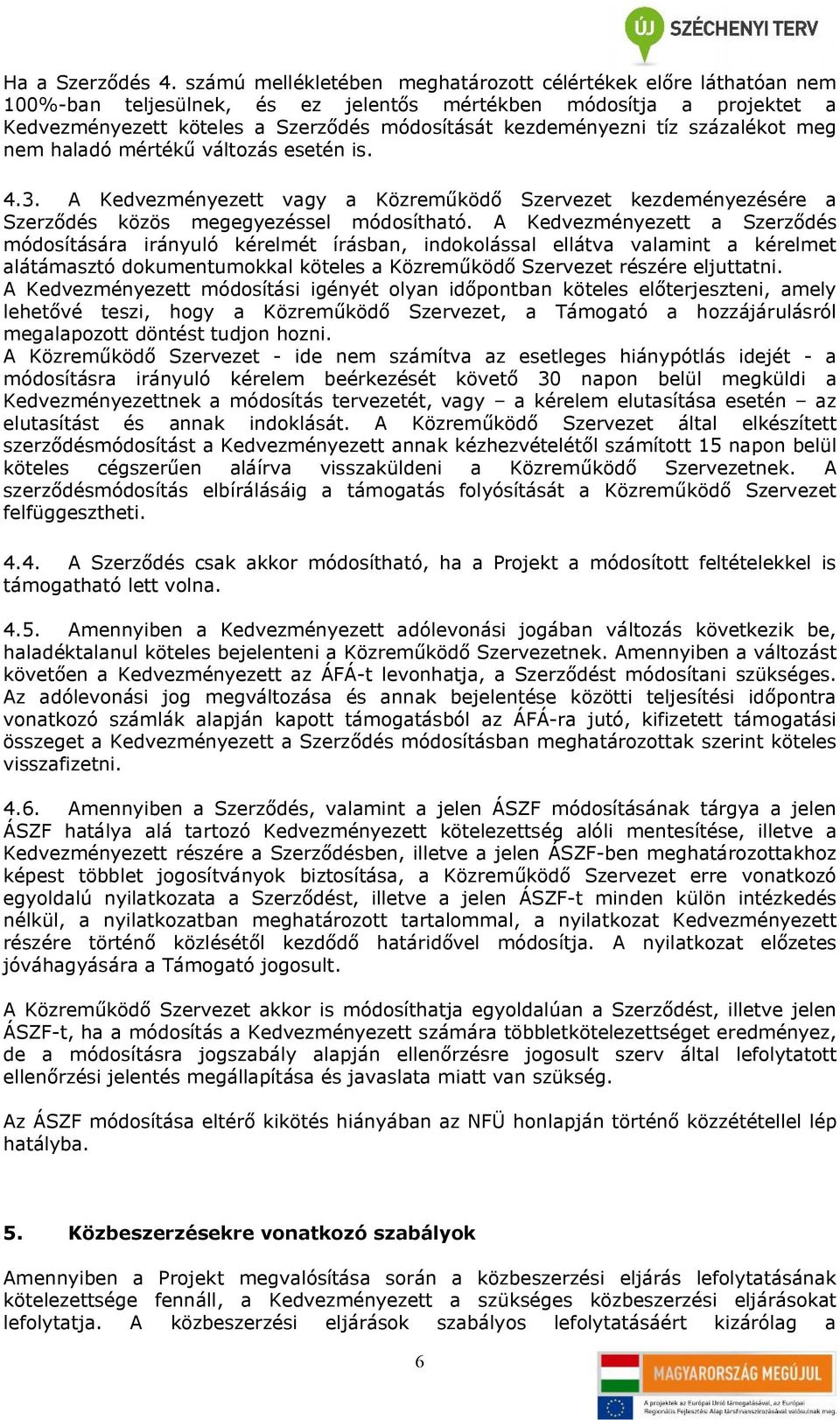 tíz százalékot meg nem haladó mértékű változás esetén is. 4.3. A Kedvezményezett vagy a Közreműködő Szervezet kezdeményezésére a Szerződés közös megegyezéssel módosítható.