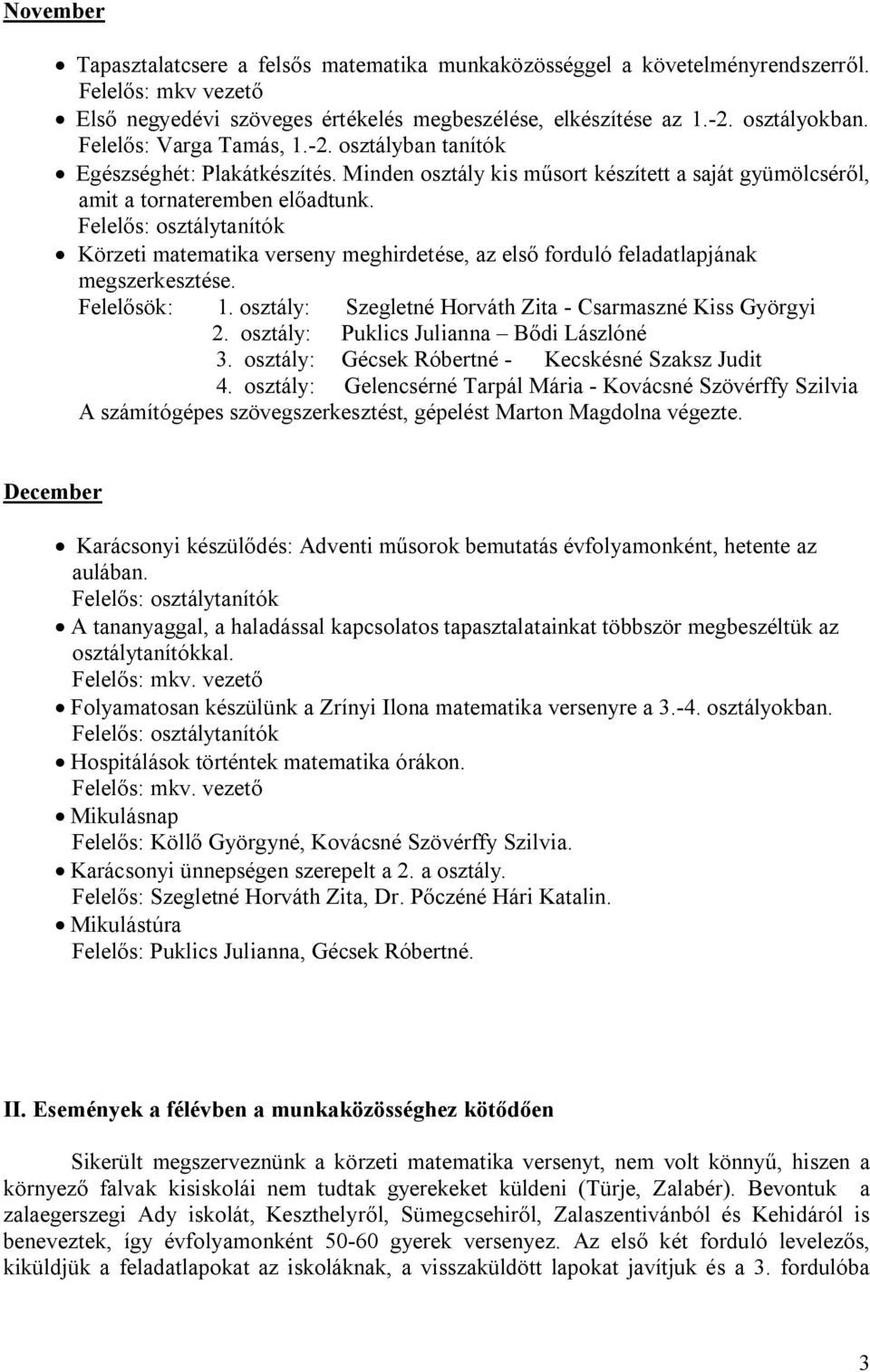 Körzeti matematika verseny meghirdetése, az els forduló feladatlapjának megszerkesztése. Felel sök: 1. osztály: Szegletné Horváth Zita - Csarmaszné Kiss Györgyi 2.