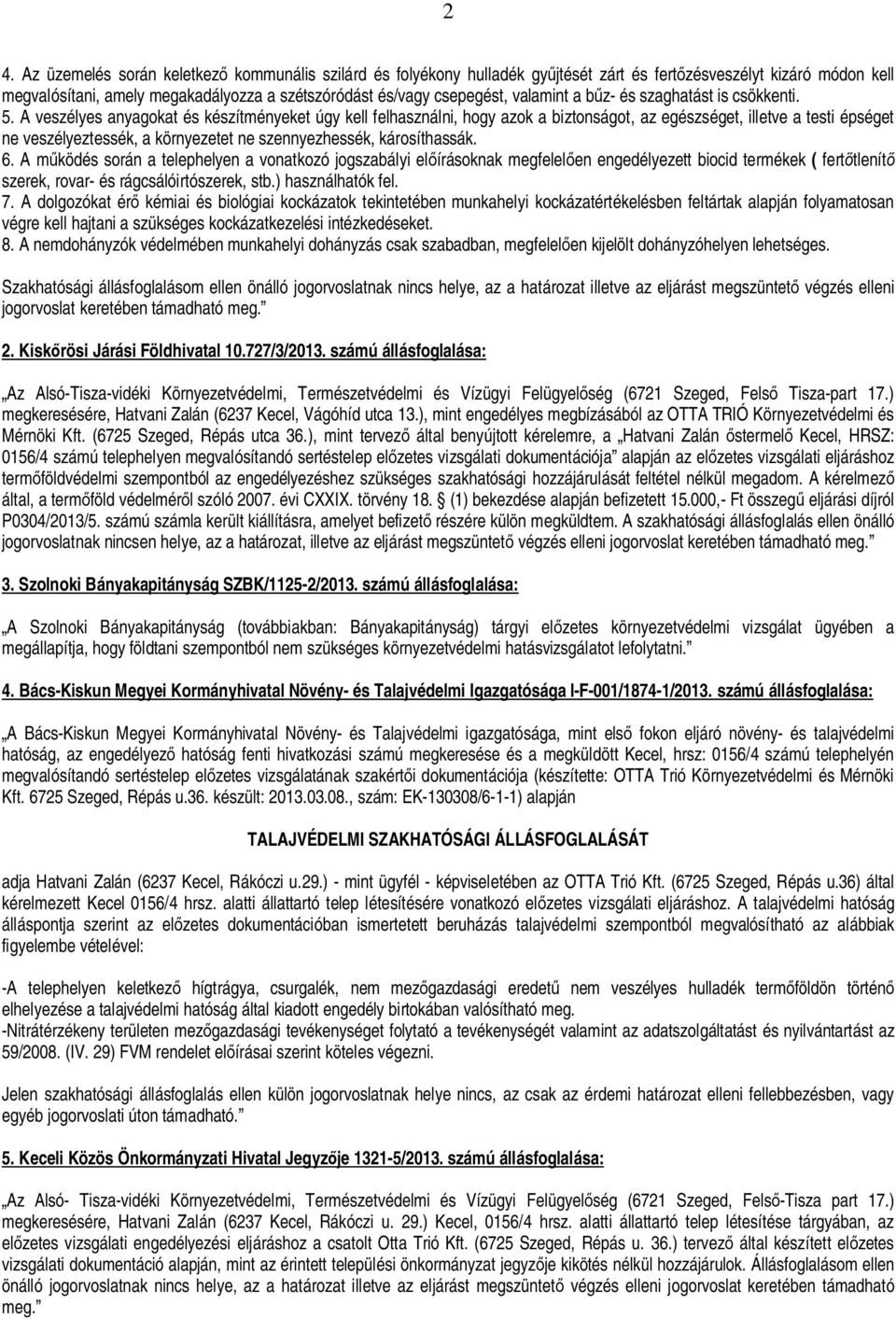 A veszélyes anyagokat és készítményeket úgy kell felhasználni, hogy azok a biztonságot, az egészséget, illetve a testi épséget ne veszélyeztessék, a környezetet ne szennyezhessék, károsíthassák. 6.