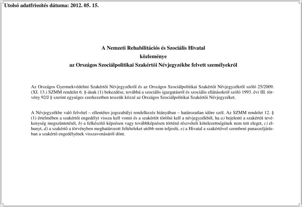 Szociálpolitikai Szakértıi Névjegyzékrıl szóló 25/2009. (XI. 13.) SZMM rendelet 6. -ának (1) bekezdése, továbbá a szociális igazgatásról és szociális ellátásokról szóló 1993. évi III.
