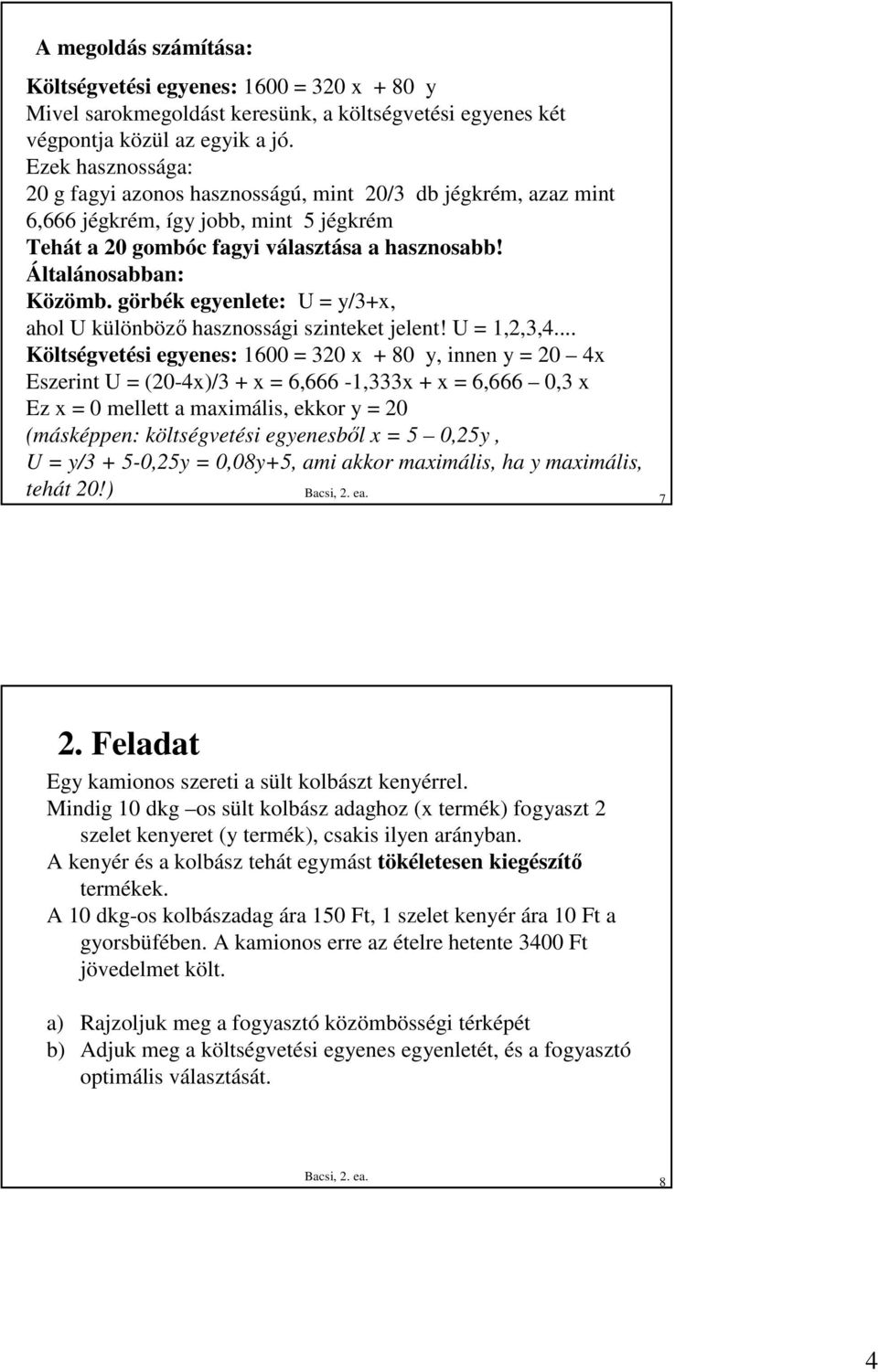 görbék egenlete: U = /3+, ahol U különbözı hasznossági szinteket jelent! U = 1,2,3,4.