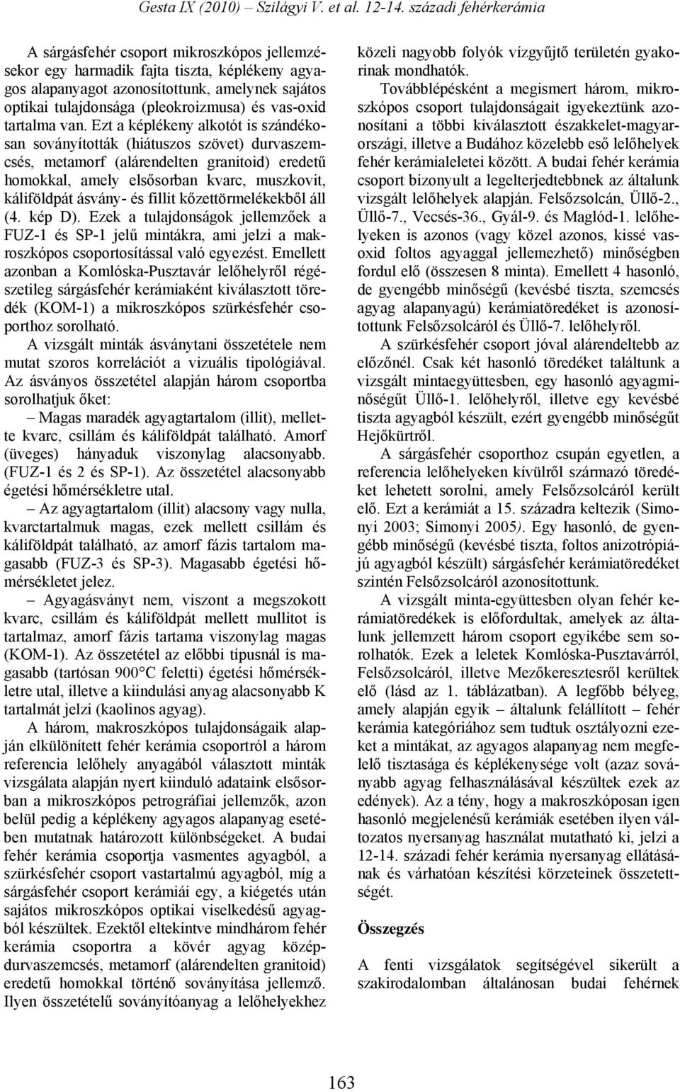 és fillit kőzettörmelékekből áll (4. kép D). Ezek a tulajdonságok jellemzőek a FUZ-1 és SP-1 jelű mintákra, ami jelzi a makroszkópos csoportosítással való egyezést.