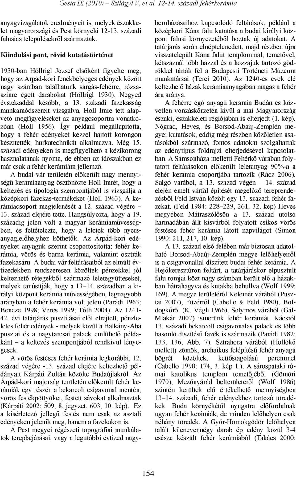 darabokat (Höllrigl 1930). Negyed évszázaddal később, a 13. századi fazekasság munkamódszereit vizsgálva, Holl Imre tett alapvető megfigyeléseket az anyagcsoportra vonatkozóan (Holl 1956).