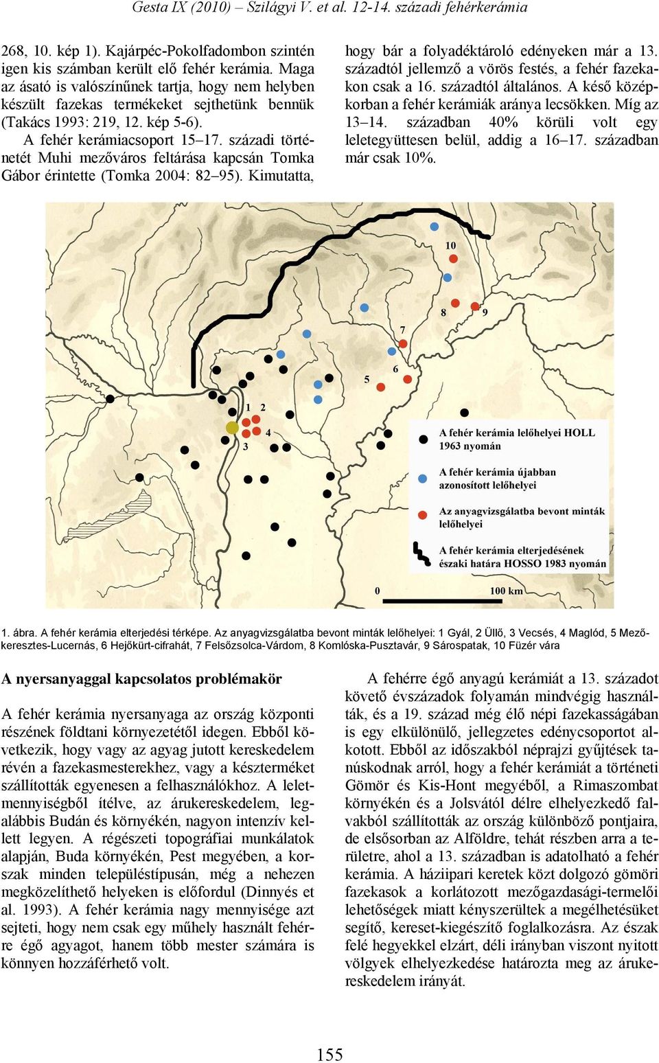 századi történetét Muhi mezőváros feltárása kapcsán Tomka Gábor érintette (Tomka 2004: 82 95). Kimutatta, hogy bár a folyadéktároló edényeken már a 13.