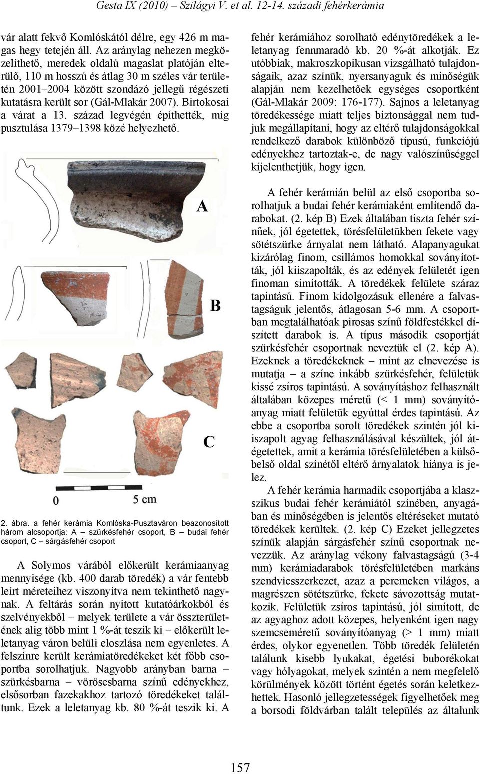 (Gál-Mlakár 2007). Birtokosai a várat a 13. század legvégén építhették, míg pusztulása 1379 1398 közé helyezhető. 2. ábra.