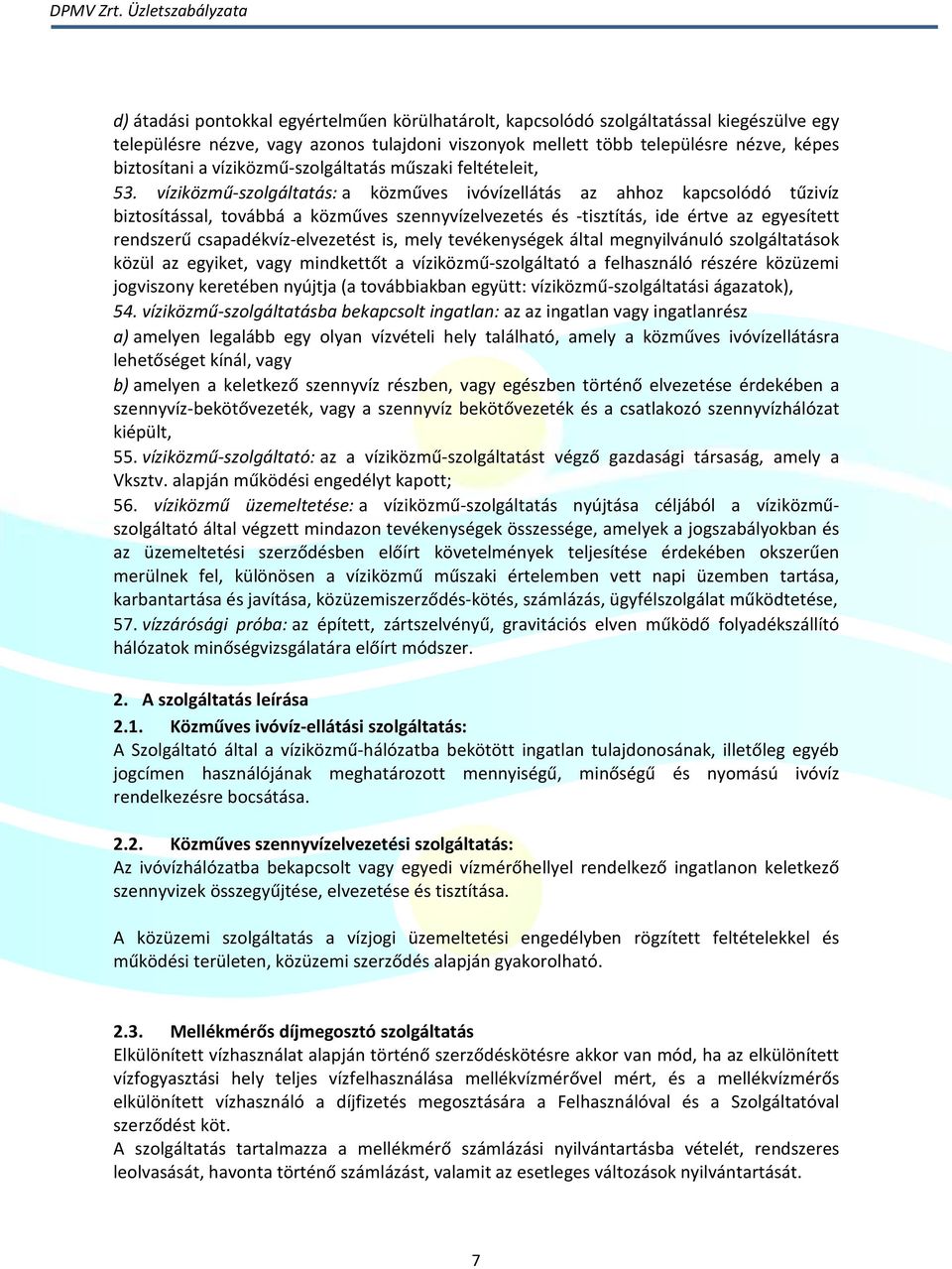 víziközmű-szolgáltatás: a közműves ivóvízellátás az ahhoz kapcsolódó tűzivíz biztosítással, továbbá a közműves szennyvízelvezetés és -tisztítás, ide értve az egyesített rendszerű