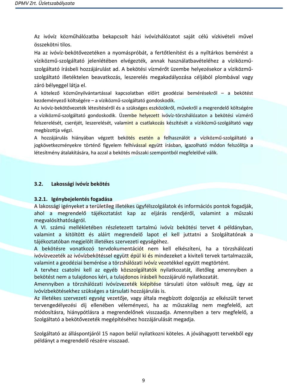 hozzájárulást ad. A bekötési vízmérőt üzembe helyezésekor a víziközműszolgáltató illetéktelen beavatkozás, leszerelés megakadályozása céljából plombával vagy záró bélyeggel látja el.