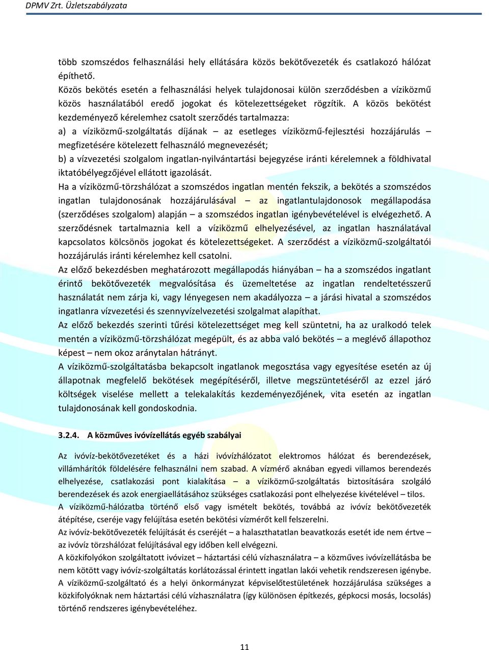 A közös bekötést kezdeményező kérelemhez csatolt szerződés tartalmazza: a) a víziközmű-szolgáltatás díjának az esetleges víziközmű-fejlesztési hozzájárulás megfizetésére kötelezett felhasználó