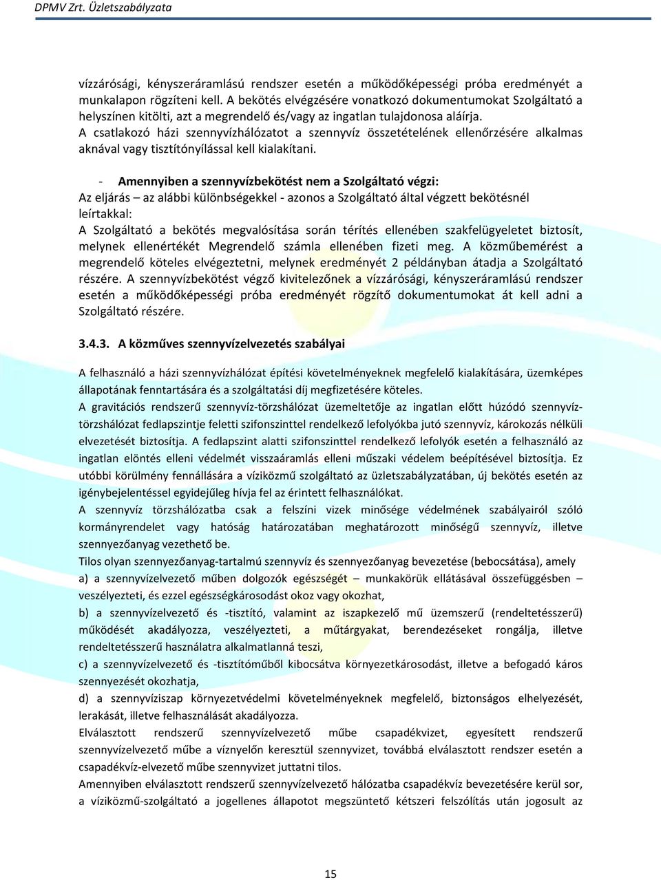 A csatlakozó házi szennyvízhálózatot a szennyvíz összetételének ellenőrzésére alkalmas aknával vagy tisztítónyílással kell kialakítani.