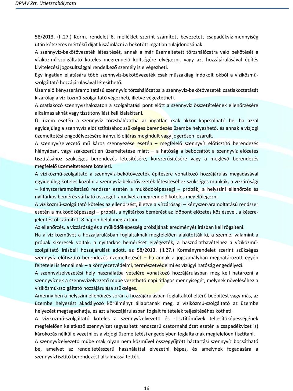 kivitelezési jogosultsággal rendelkező személy is elvégezheti. Egy ingatlan ellátására több szennyvíz-bekötővezeték csak műszakilag indokolt okból a víziközműszolgáltató hozzájárulásával létesíthető.