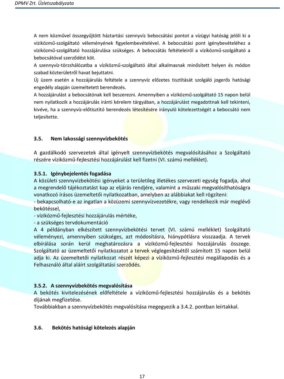 A szennyvíz-törzshálózatba a víziközmű-szolgáltató által alkalmasnak minősített helyen és módon szabad közterületről havat bejuttatni.